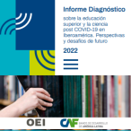 Informe diagnóstico sobre la educación superior y la ciencia post COVID-19 en Iberoamérica. Perspectivas y desafíos de futuro 2022